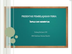 PRESENTASI PEMBELAJARAN FISIKA IMPULS DAN MOMENTUM Endang Sutriyani