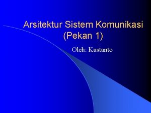 Arsitektur Sistem Komunikasi Pekan 1 Oleh Kustanto Sistem