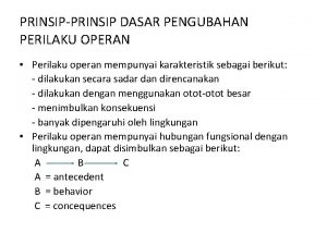 PRINSIPPRINSIP DASAR PENGUBAHAN PERILAKU OPERAN Perilaku operan mempunyai