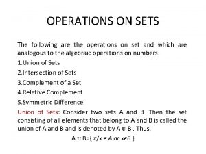 OPERATIONS ON SETS The following are the operations