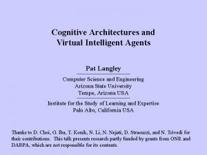 Cognitive Architectures and Virtual Intelligent Agents Pat Langley