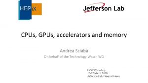 CPUs GPUs accelerators and memory Andrea Sciab On