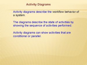 Activity Diagrams Activity diagrams describe the workflow behavior
