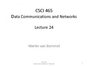 CSCI 465 Data Communications and Networks Lecture 24