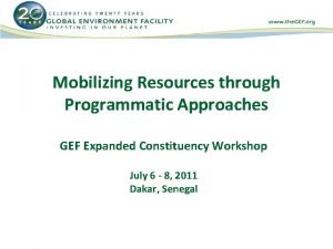 Mobilizing Resources through Programmatic Approaches GEF Expanded Constituency