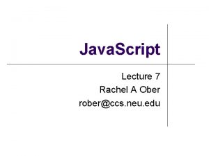 Java Script Lecture 7 Rachel A Ober roberccs