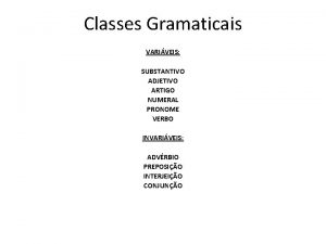 Classes Gramaticais VARIVEIS SUBSTANTIVO ADJETIVO ARTIGO NUMERAL PRONOME