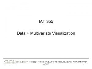 IAT 355 Data Multivariate Visualization SCHOOL OF INTERACTIVE