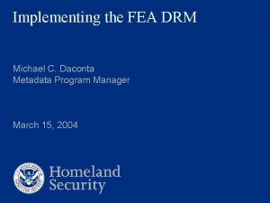 Implementing the FEA DRM Michael C Daconta Metadata