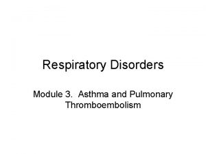 Respiratory Disorders Module 3 Asthma and Pulmonary Thromboembolism