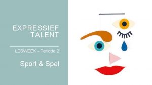 EXPRESSIEF TALENT LESWEEK Periode 2 Sport Spel VANDAAG