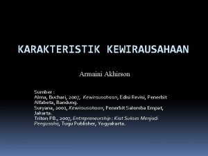 KARAKTERISTIK KEWIRAUSAHAAN Armaini Akhirson Sumber Alma Buchari 2007