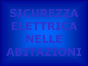 SICUREZZA ELETTRICA NELLE ABITAZIONI Questa presentazione stata realizzata