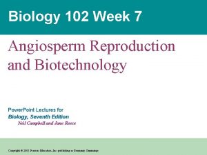 Biology 102 Week 7 Angiosperm Reproduction and Biotechnology
