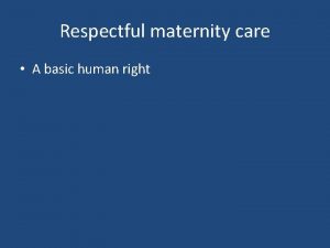 Respectful maternity care A basic human right I