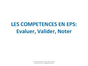 LES COMPETENCES EN EPS Evaluer Valider Noter Coralie