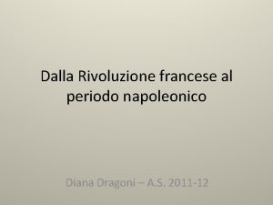 Dalla Rivoluzione francese al periodo napoleonico Diana Dragoni