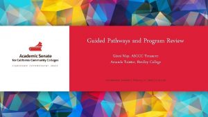 Guided Pathways and Program Review Ginni May ASCCC