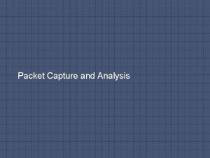 Packet Capture and Analysis Packet Capture To identify