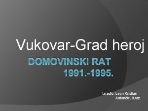 VukovarGrad heroj DOMOVINSKI RAT 1991 1995 Izradio Leon