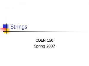 Strings COEN 150 Spring 2007 Strings n n