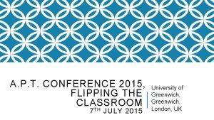 A P T CONFERENCE 2015 FLIPPING THE CLASSROOM