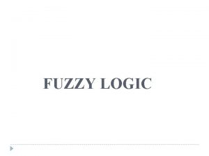 FUZZY LOGIC OVERVIEW What is Fuzzy Logic Where