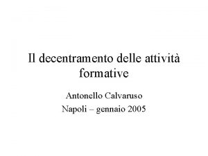 Il decentramento delle attivit formative Antonello Calvaruso Napoli