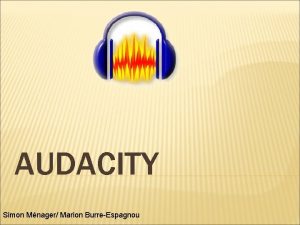 AUDACITY Simon Mnager Marion BurreEspagnou INTRODUCTION AUDACITY Logiciel