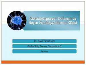 Ekstrakorporeal Dolam ve Beyin Fonksiyonlarna Etkisi Dr Suat