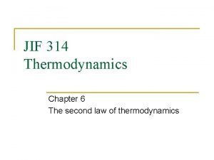 JIF 314 Thermodynamics Chapter 6 The second law