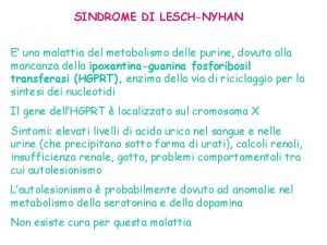 SINDROME DI LESCHNYHAN E una malattia del metabolismo