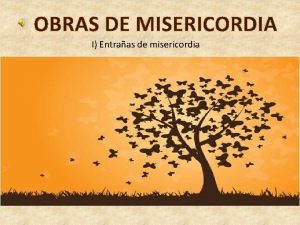 OBRAS DE MISERICORDIA I Entraas de misericordia Si