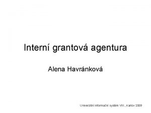 Intern grantov agentura Alena Havrnkov Univerzitn informan systm