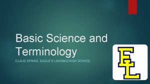 Basic Science and Terminology CLAUD SPINKS EAGLES LANDING