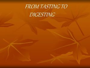 FROM TASTING TO DIGESTING Objectives 1 Identify the