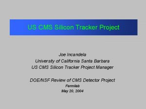 US CMS Silicon Tracker Project Joe Incandela University