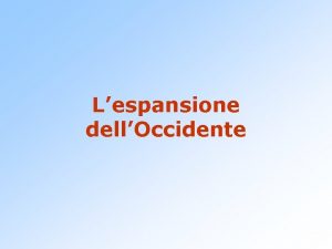 Lespansione dellOccidente Lespansione dellOccidente Terminate le invasioni nellXI