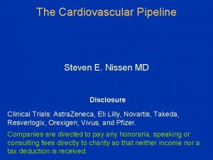 The Cardiovascular Pipeline Steven E Nissen MD Disclosure