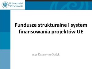 Fundusze strukturalne i system finansowania projektw UE mgr