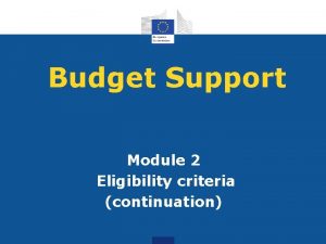 Budget Support Module 2 Eligibility criteria continuation Outline