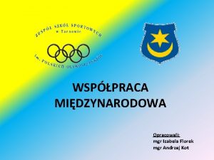 WSPPRACA MIDZYNARODOWA Opracowali mgr Izabela Florek mgr Andrzej