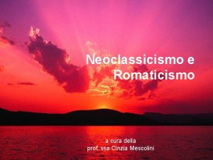 Neoclassicismo e Romaticismo a cura della prof ssa