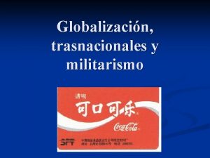Globalizacin trasnacionales y militarismo Qu es la Globalizacin