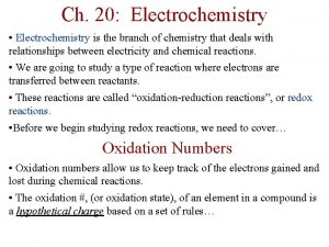 Ch 20 Electrochemistry Electrochemistry is the branch of