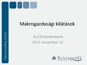 Makrogazdasgi kiltsok ALUTA konferencia 2012 november 12 Nemzetkzi