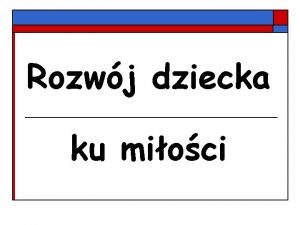 Rozwj dziecka ku mioci Dziecko ma potrzeby a