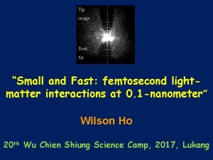 Tip image Real tip Small and Fast femtosecond