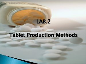 LAB 2 Tablet Production Methods Tablet production methods