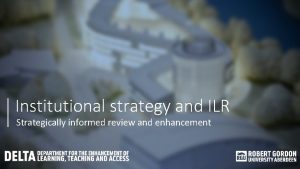 Institutional strategy and ILR Strategically informed review and